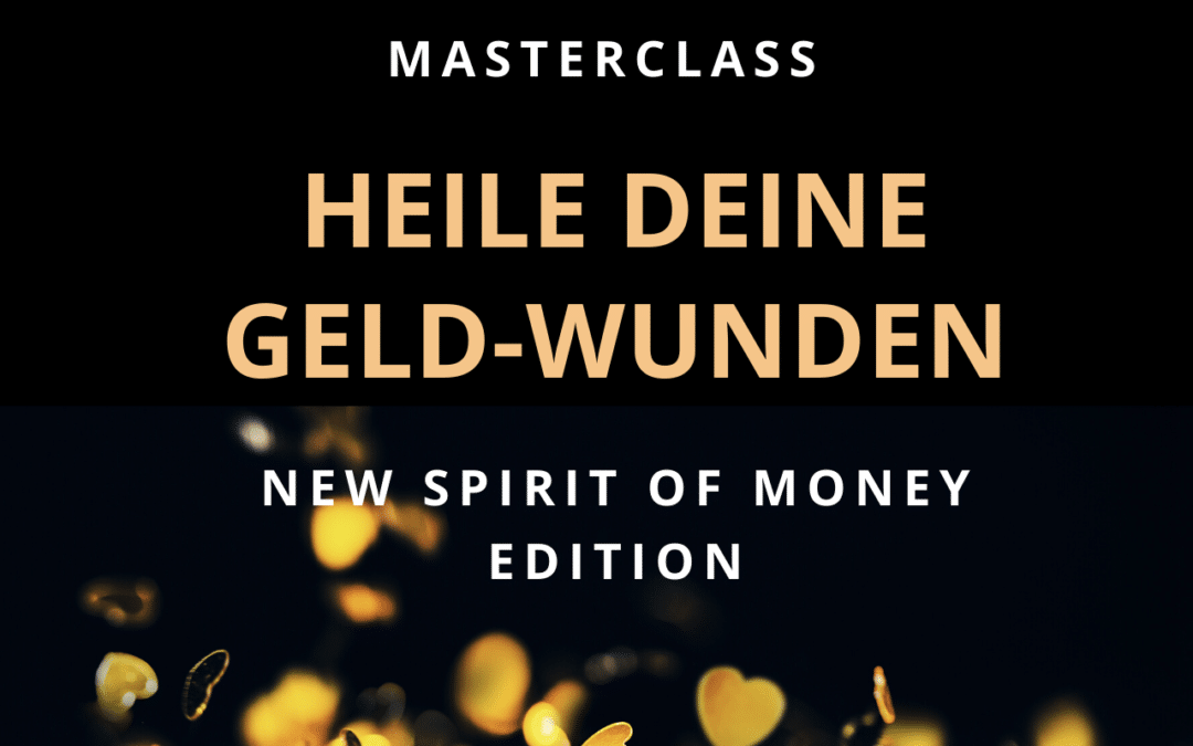 Heile deine Geld-Wunden – The New Spirit of Money Trilogie – Teil 2 Masterclass